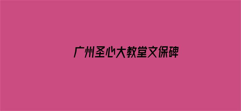 广州圣心大教堂文保碑碎了 当地回应